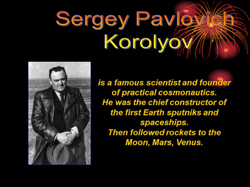 is a famous scientist and founder of practical cosmonautics.  He was the chief